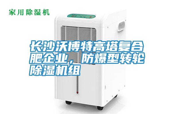 長(zhǎng)沙沃博特高塔復(fù)合肥企業(yè)，防爆型轉(zhuǎn)輪除濕機(jī)組