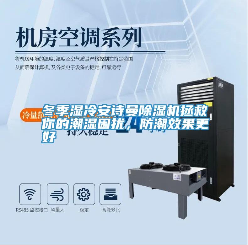冬季濕冷安詩曼除濕機(jī)拯救你的潮濕困擾，防潮效果更好