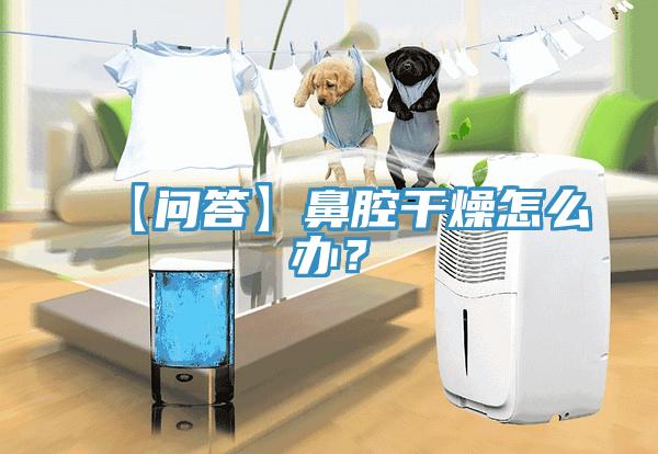 【問答】鼻腔干燥怎么辦？