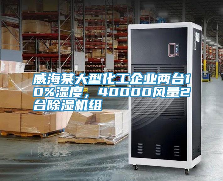 威海某大型化工企業(yè)兩臺10%濕度，40000風(fēng)量2臺除濕機(jī)組