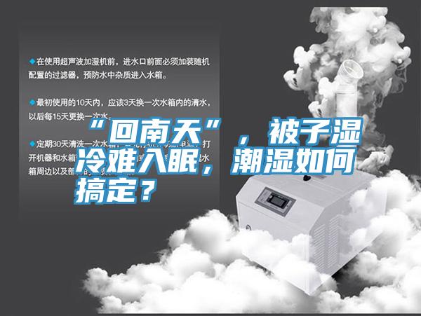 “回南天”，被子濕冷難入眠，潮濕如何搞定？