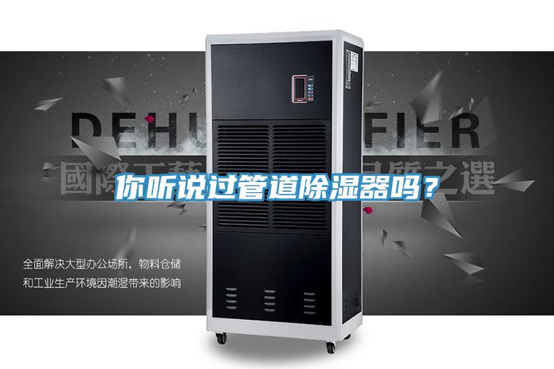 你聽說過管道除濕器嗎？
