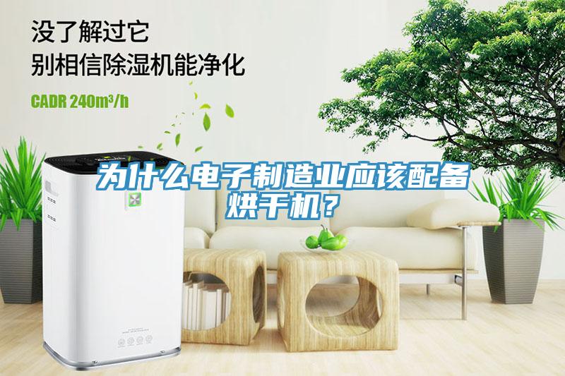 為什么電子制造業(yè)應(yīng)該配備烘干機(jī)？