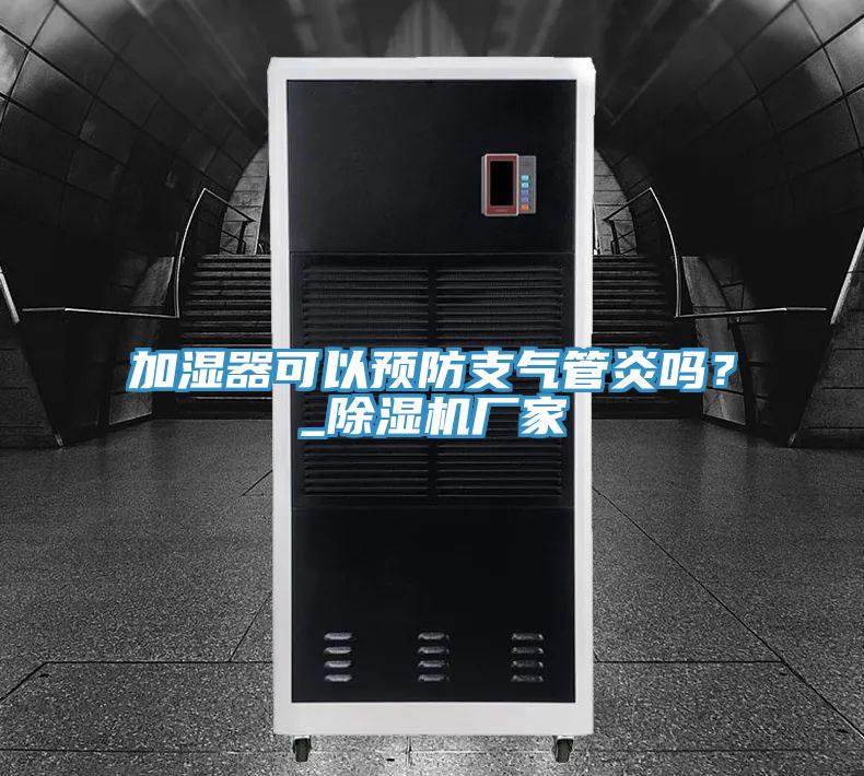 加濕器可以預(yù)防支氣管炎嗎？_除濕機(jī)廠家