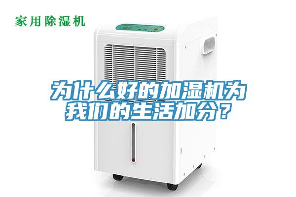 為什么好的加濕機(jī)為我們的生活加分？