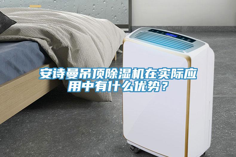 安詩曼吊頂除濕機在實際應(yīng)用中有什么優(yōu)勢？