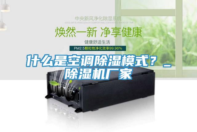 什么是空調(diào)除濕模式？_除濕機(jī)廠家