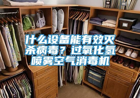什么設(shè)備能有效滅殺病毒？過氧化氫噴霧空氣消毒機(jī)