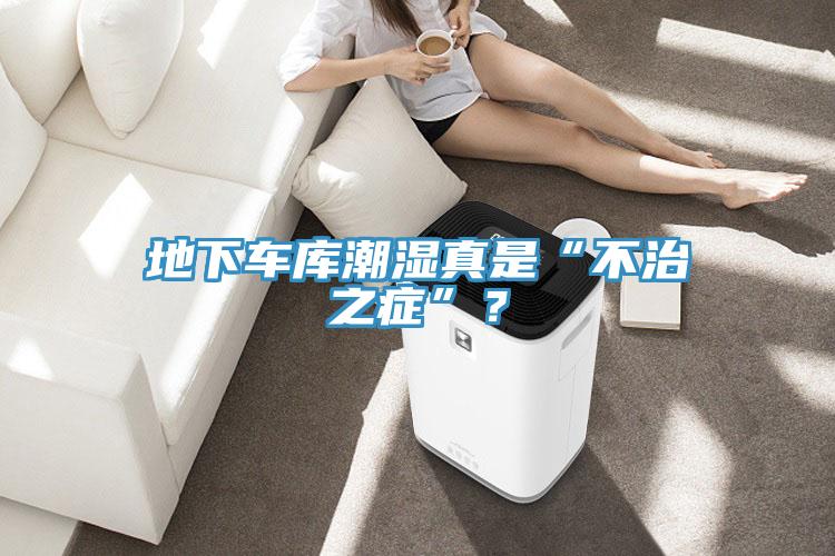 地下車庫(kù)潮濕真是“不治之癥”？