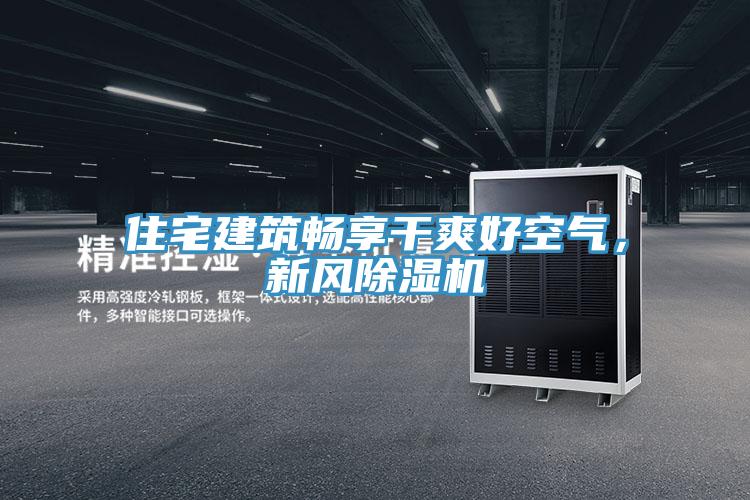 住宅建筑暢享干爽好空氣，新風除濕機