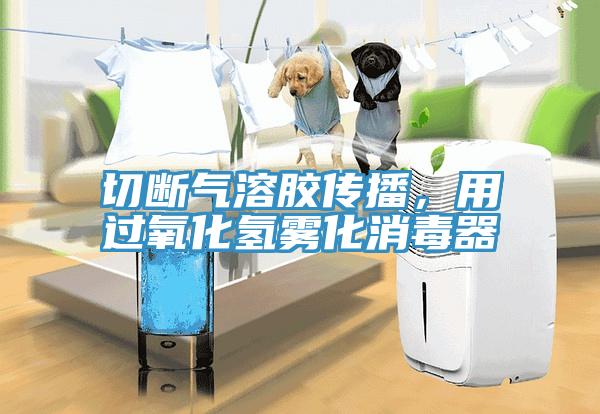 切斷氣溶膠傳播，用過(guò)氧化氫霧化消毒器