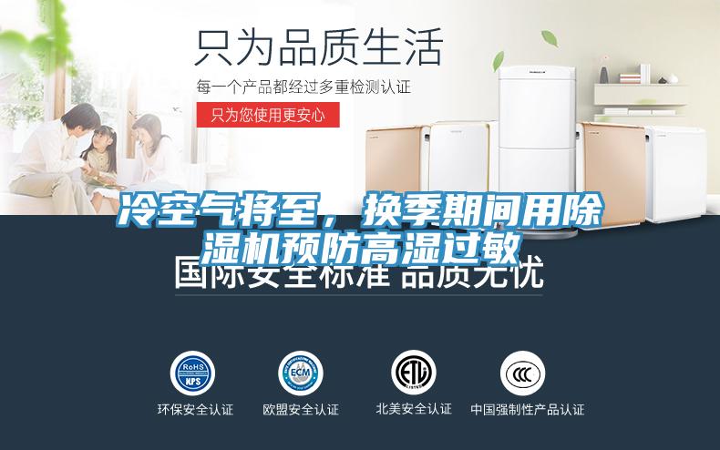 冷空氣將至，換季期間用除濕機(jī)預(yù)防高濕過敏