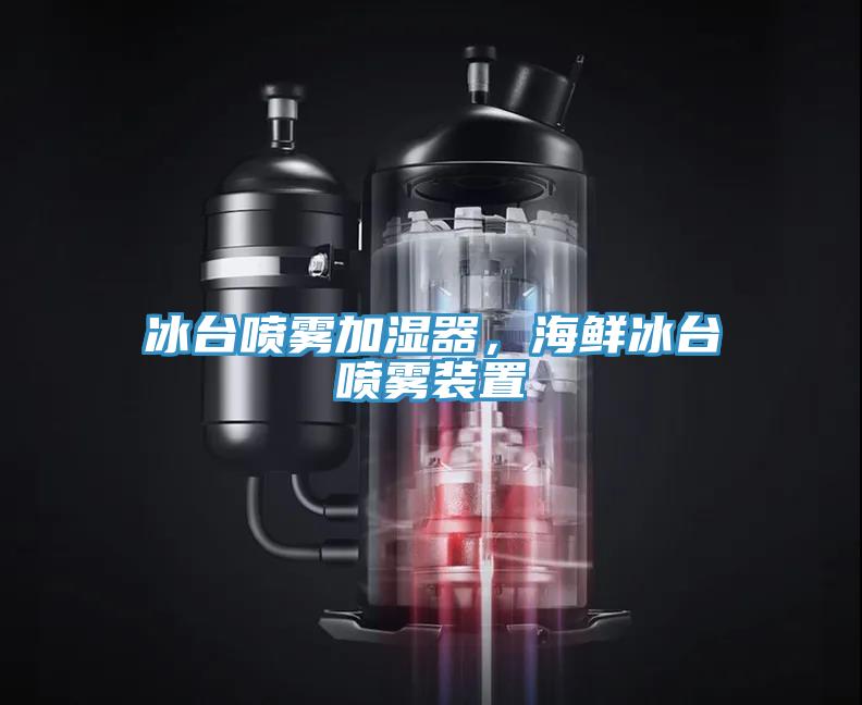 冰臺噴霧加濕器，海鮮冰臺噴霧裝置