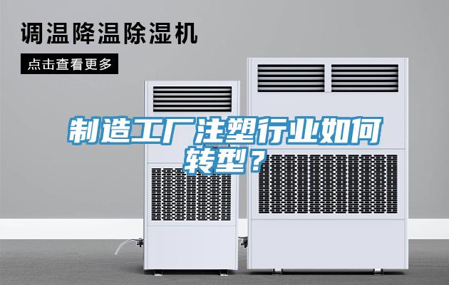 制造工廠注塑行業(yè)如何轉(zhuǎn)型？