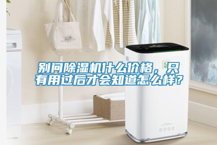 別問除濕機(jī)什么價格，只有用過后才會知道怎么樣？