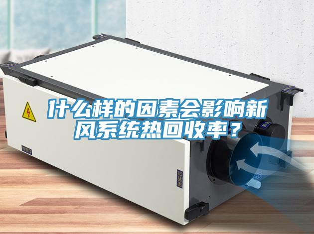 什么樣的因素會(huì)影響新風(fēng)系統(tǒng)熱回收率？