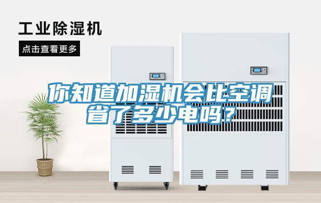 你知道加濕機會比空調(diào)省了多少電嗎？