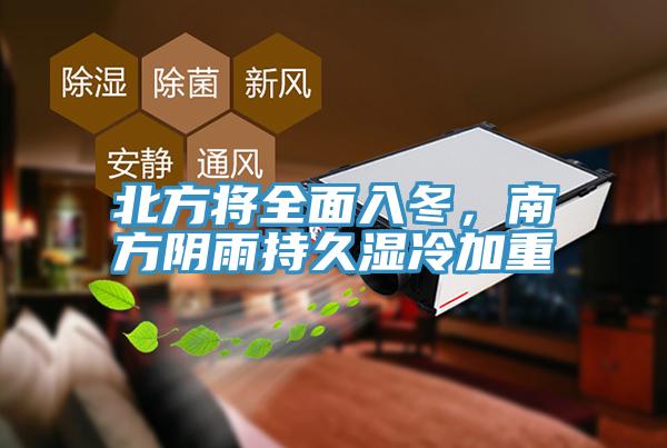 北方將全面入冬，南方陰雨持久濕冷加重