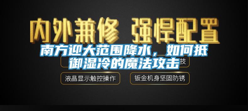 南方迎大范圍降水，如何抵御濕冷的魔法攻擊