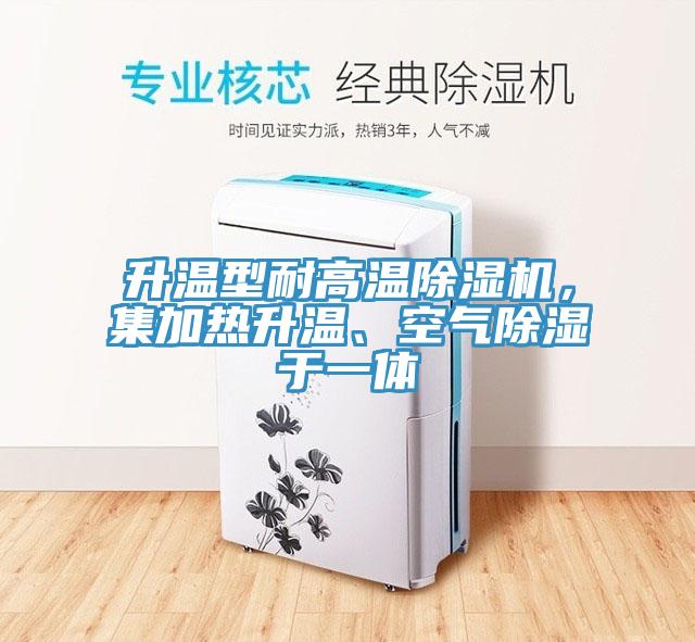 升溫型耐高溫除濕機(jī)，集加熱升溫、空氣除濕于一體