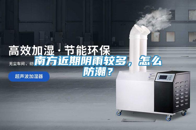南方近期陰雨較多，怎么防潮？