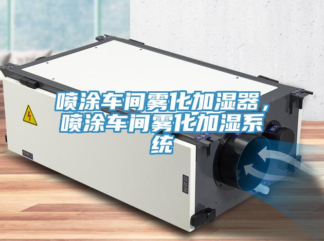 噴涂車間霧化加濕器，噴涂車間霧化加濕系統(tǒng)