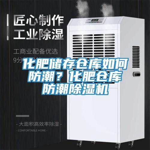 化肥儲存?zhèn)}庫如何防潮？化肥倉庫防潮除濕機