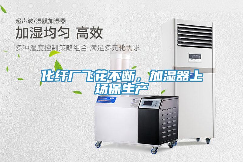 化纖廠飛花不斷，加濕器上場(chǎng)保生產(chǎn)