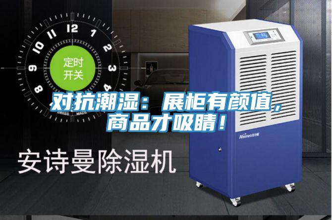 對抗潮濕：展柜有顏值，商品才吸睛！