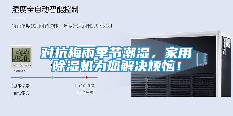 對抗梅雨季節(jié)潮濕，家用除濕機為您解決煩惱！