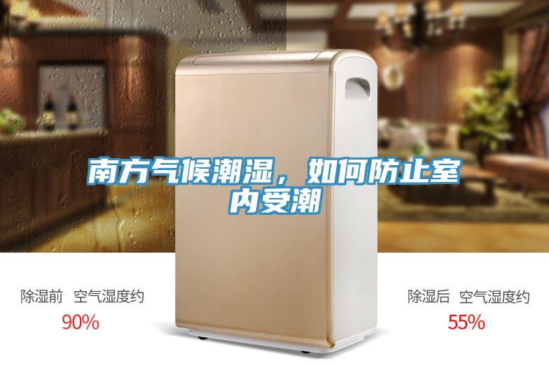 南方氣候潮濕，如何防止室內(nèi)受潮