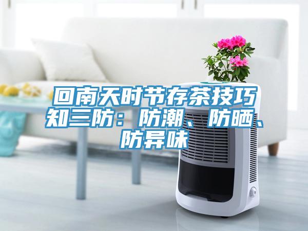 回南天時節(jié)存茶技巧知三防：防潮、防曬、防異味