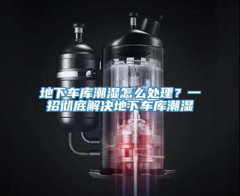 地下車庫潮濕怎么處理？一招徹底解決地下車庫潮濕