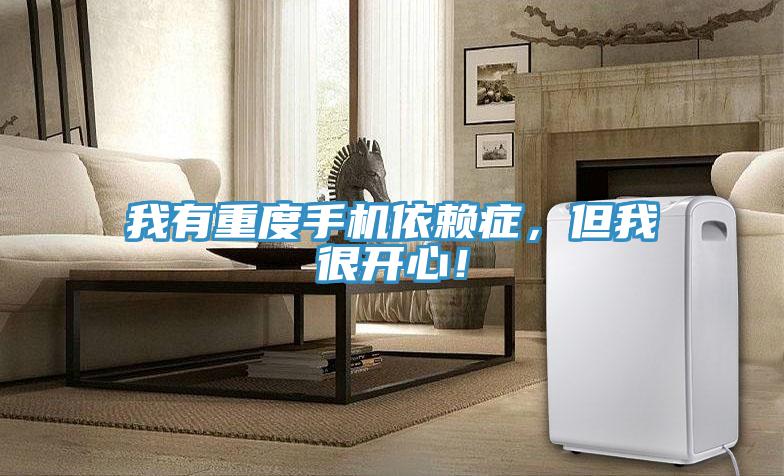 我有重度手機(jī)依賴癥,但我很開心!