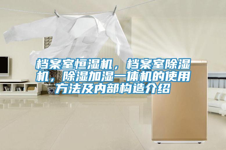 檔案室恒濕機,檔案室除濕機,除濕加濕一體機的使用方法及內部構造介紹
