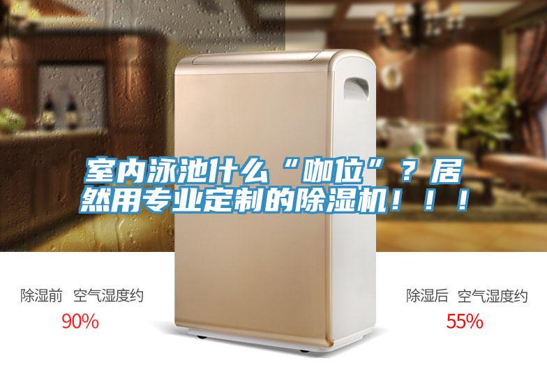 室內泳池什么“咖位”？居然用專業定制的除濕機?。?！