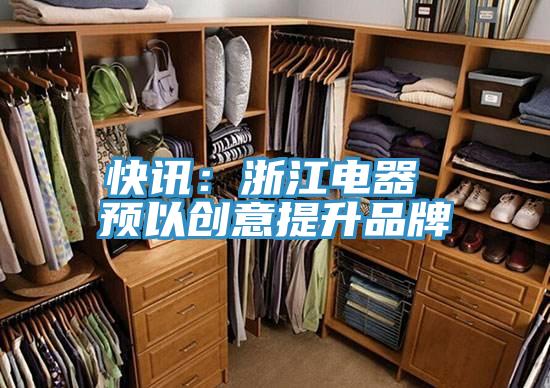 快訊:浙江電器 預以創(chuàng)意提升品牌