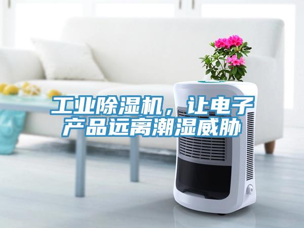 工業除濕機，讓電子產品遠離潮濕威脅