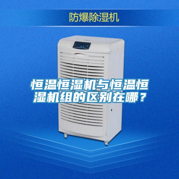 恒溫恒濕機與恒溫恒濕機組的區別在哪?