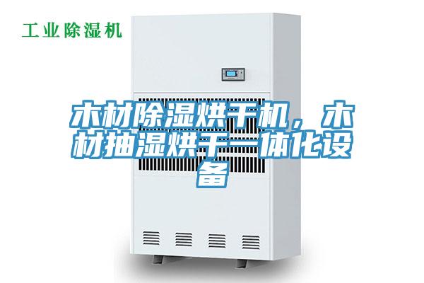 木材除濕烘干機,木材抽濕烘干一體化設備