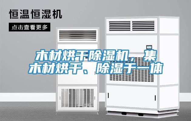 木材烘干除濕機,集木材烘干、除濕于一體