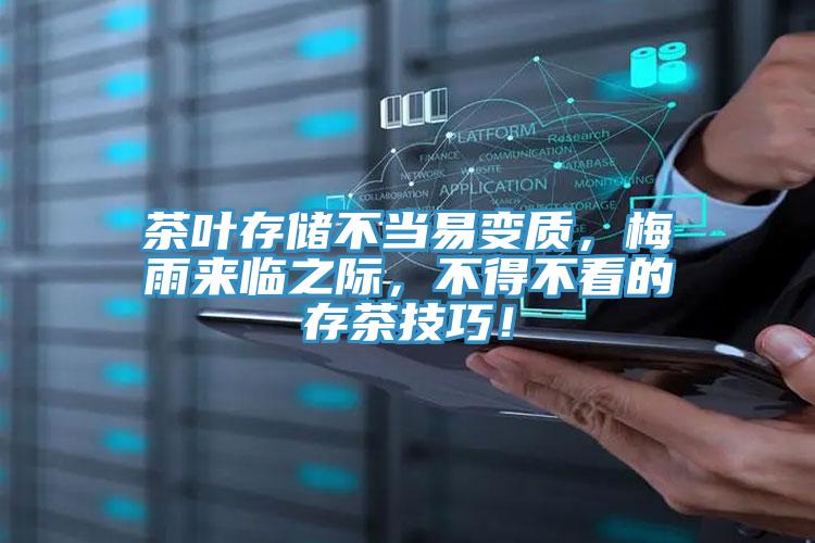茶葉存儲不當(dāng)易變質(zhì)，梅雨來臨之際，不得不看的存茶技巧！