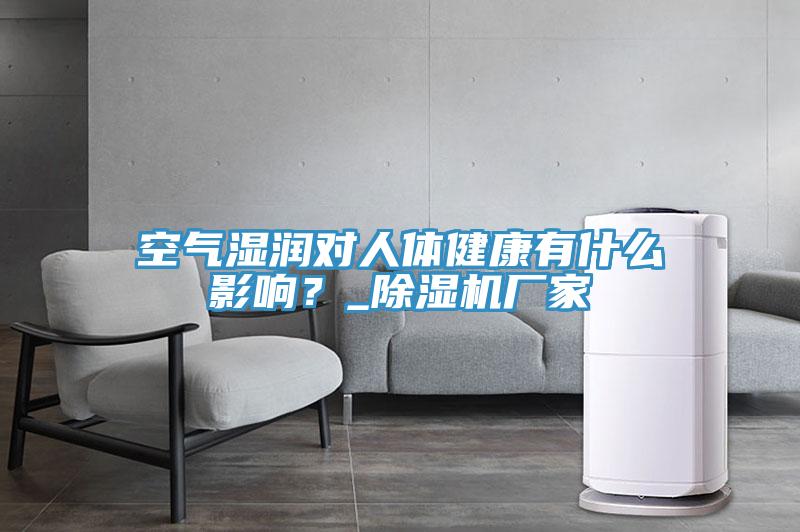 空氣濕潤(rùn)對(duì)人體健康有什么影響?_除濕機(jī)廠家