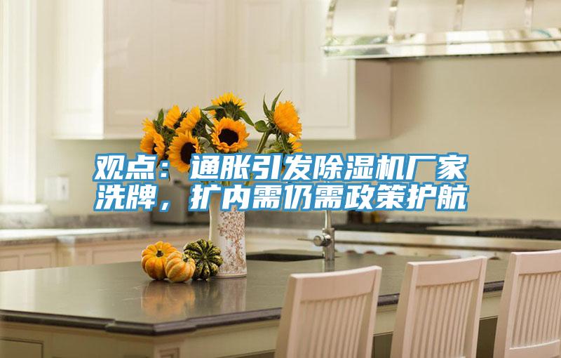 觀點(diǎn)：通脹引發(fā)除濕機(jī)廠(chǎng)家洗牌，擴(kuò)內(nèi)需仍需政策護(hù)航