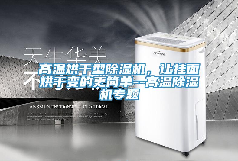 高溫烘干型除濕機(jī)，讓掛面烘干變的更簡單--高溫除濕機(jī)專題