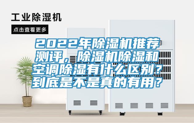 2022年除濕機(jī)推薦測評，除濕機(jī)除濕和空調(diào)除濕有什么區(qū)別？到底是不是真的有用？