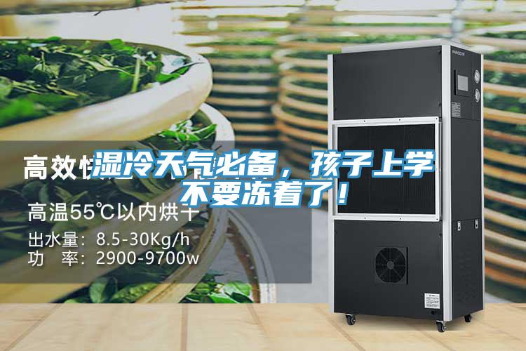 濕冷天氣必備,孩子上學(xué)不要凍著了!