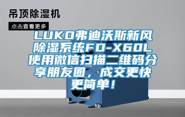 LUKO弗迪沃斯新風除濕系統FD-X60L使用微信掃描二維碼分享朋友圈，成交更快更簡單！