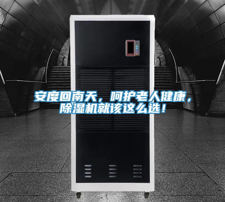 安度回南天,呵護老人健康,除濕機就該這么選!