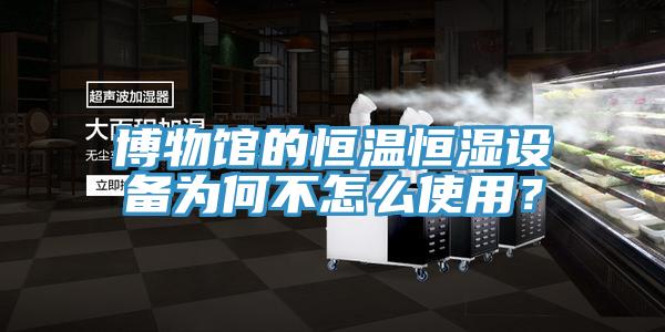 博物館的恒溫恒濕設備為何不怎么使用?